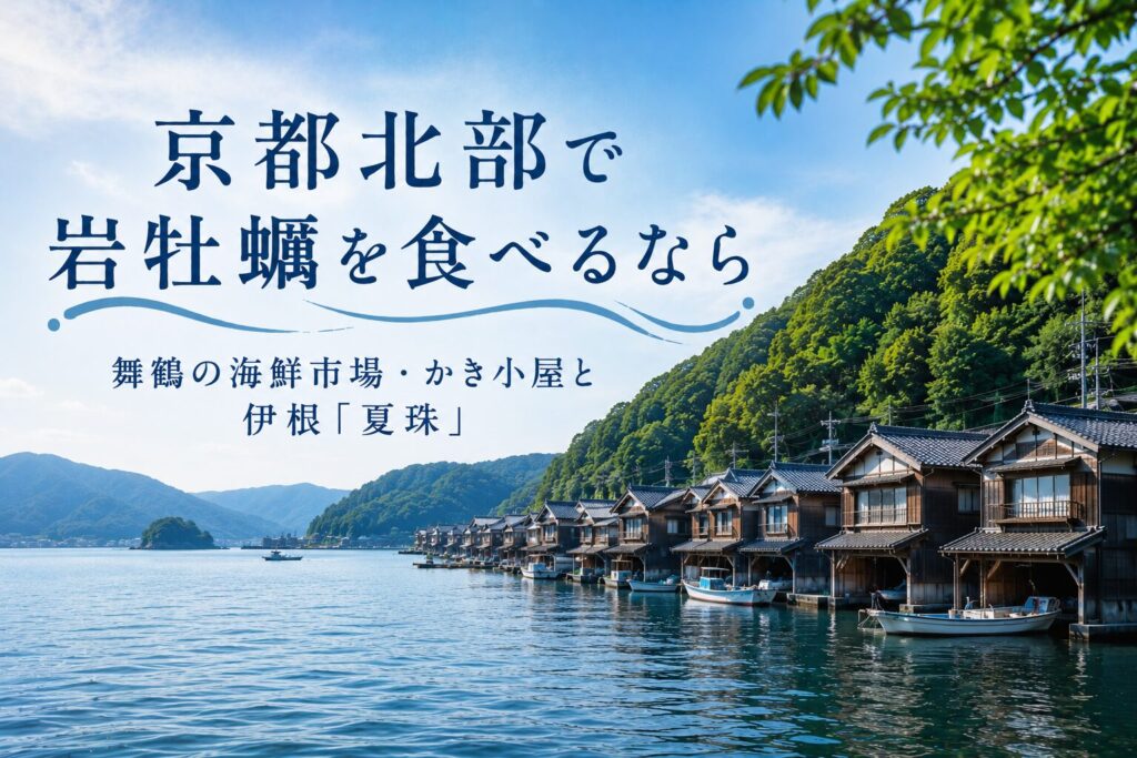 京都北部で岩牡蠣を食べるなら|舞鶴の海鮮市場・かき小屋と伊根「夏珠」